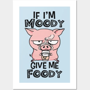 If I'm Moody Give Me Foody Posters and Art